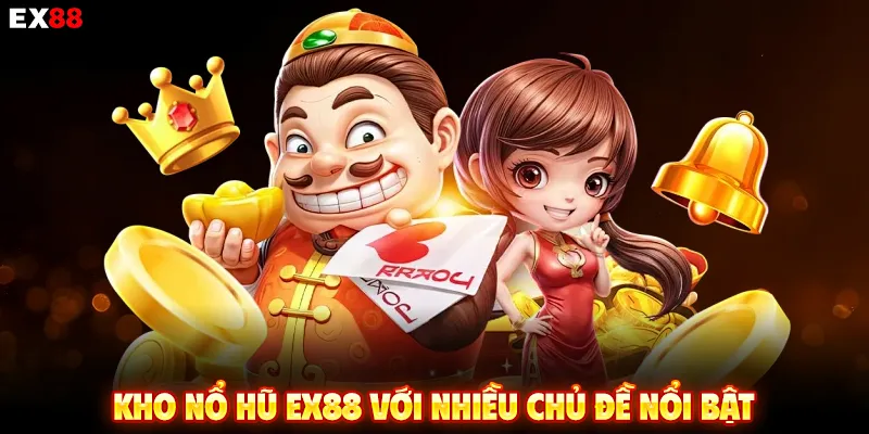 Kho nổ hũ EX88 với nhiều chủ đề nổi bật